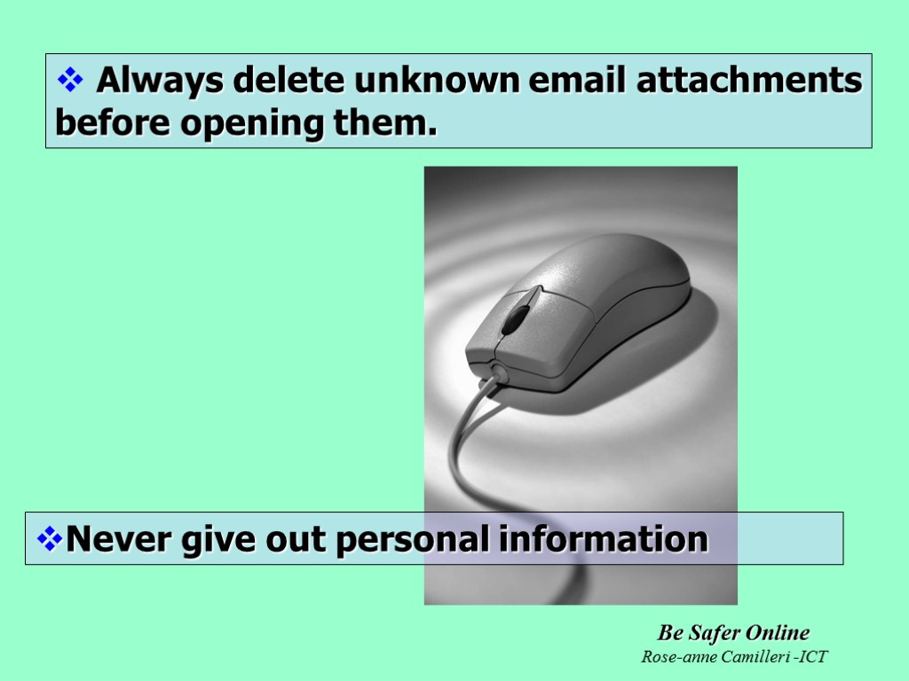 Be Safer Online Rose-anne Camilleri -ICT Always delete unknown email attachments before opening them.